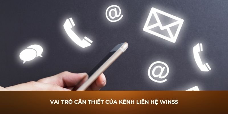 Tại sao cần liên hệ Win55?